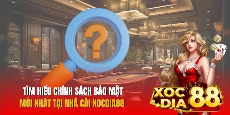 Chính sách bảo mật tại XocDia88 